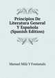 Principios De Literatura General Y Espanola (Spanish Edition), Manuel Mila y Fontanals 
