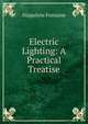 Electric Lighting: A Practical Treatise, Hippolyte Fontaine 