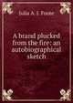 A brand plucked from the fire: an autobiographical sketch, Julia A. J. Foote 