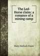 The Led-Horse claim: a romance of a mining camp, Foote Mary Hallock 