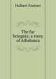 The fur bringers; a story of Athabasca, Hulbert Footner 