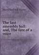 The last assembly ball: and, The fate of a voice, Foote Mary Hallock 