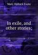 In exile, and other stories;, Foote Mary Hallock 