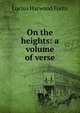 On the heights: a volume of verse, Lucius Harwood Foote 