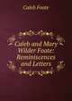 Caleb and Mary Wilder Foote: Reminiscences and Letters, Caleb Foote 