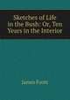 Sketches of Life in the Bush: Or, Ten Years in the Interior, James Foott 