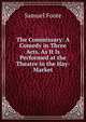 The Commissary: A Comedy in Three Acts. As It Is Performed at the Theatre in the Hay-Market, Foote Samuel 
