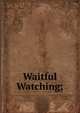 Waitful Watching;, 