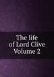 The life of Lord Clive Volume 2, 