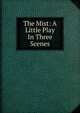 The Mist: A Little Play In Three Scenes, 