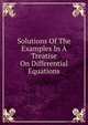 Solutions Of The Examples In A Treatise On Differential Equations, 