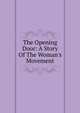 The Opening Door: A Story Of The Woman's Movement, 