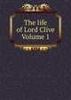 The life of Lord Clive Volume 1, 