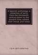 A Spanish anthology; a collection of lyrics from the thirteenth century down to the present time, edited, with introd. and notes, J D. M. 1873-1958 Ford 