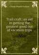 Trail craft; an aid in getting the greatest good out of vacation trips, Claude Powell Fordyce 