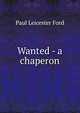 Wanted - a chaperon, Paul Leicester Ford 