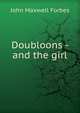 Doubloons - and the girl, John Maxwell Forbes 