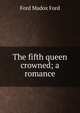 The fifth queen crowned; a romance, Ford Madox Ford 