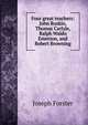 Four great teachers: John Ruskin, Thomas Carlyle, Ralph Waldo Emerson, and Robert Browning, Joseph Forster 