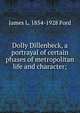 Dolly Dillenbeck, a portrayal of certain phases of metropolitan life and character;, James L. 1854-1928 Ford 