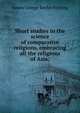 Short studies in the science of comparative religions, embracing all the religions of Asia;, James George Roche Forlong 