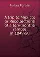 A trip to Mexico; or Recollections of a ten-months ramble in 1849-50, Forbes Forbes 