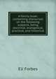 A family book; containing discourses on the following subjects, being doctrinal, evangelical, practical, and historical, Eli Forbes 