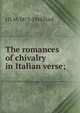 The romances of chivalry in Italian verse;, J D. M. 1873-1958 Ford 