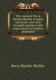 The works of Percy Bysshe Shelley in verse and prose: now first brought together with many pieces not before published, Shelley Percy Bysshe 