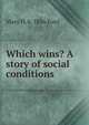 Which wins? A story of social conditions, Mary H. b. 1856 Ford 