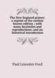 The New England primer: a reprint of the earliest known edition ; with many facsimiles and reproductions; and an historical introduction, Paul Leicester Ford 