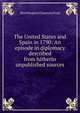 The United States and Spain in 1790: An episode in diplomacy described from hitherto unpublished sources, Worthington Chauncey Ford 