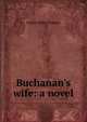 Buchanan's wife: a novel, Justus Miles Forman 