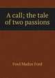 A call; the tale of two passions, Ford Madox Ford 
