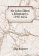 Sir John Eliot: a biography. 1590-1632, Forster, John, 1812-1876 
