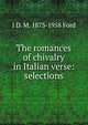 The romances of chivalry in Italian verse: selections, J D. M. 1873-1958 Ford 