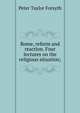 Rome, reform and reaction. Four lectures on the religious situation;, Peter Taylor Forsyth 