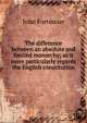 The difference between an absolute and limited monarchy; as it more particularly regards the English constitution, Fortescue, J. W. (John William), Sir, 1859-1933 