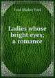 Ladies whose bright eyes; a romance, Ford Madox Ford 