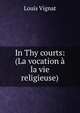 In Thy courts: (La vocation a la vie religieuse), Louis Vignat 