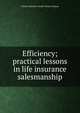 Efficiency; practical lessons in life insurance salesmanship, Charles Harcourt Ainslie Forbes-Lindsay 