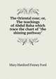 The Oriental rose; or, The teachings of Abdul Baha which trace the chart of "the shining pathway", Ford, Mary Hanford Finney, 1856- , tr 