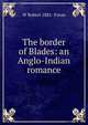 The border of Blades: an Anglo-Indian romance, W Robert 1882- Foran 