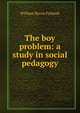 The boy problem: a study in social pedagogy, Forbush, William Byron 