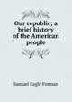 Our republic; a brief history of the American people, Forman, Samuel Eagle 