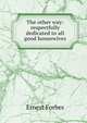 The other way: respectfully dedicated to all good housewives, Ernest Forbes 