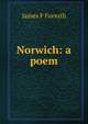 Norwich: a poem, James F Forsyth 