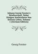 Johann Georg Forster's Briefwechsel: Nebst Einigen Nachrichten Von Seinem Leben, Volume 1 (German Edition), Georg Forster 