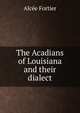 The Acadians of Louisiana and their dialect, Alcee Fortier 