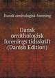 Dansk ornithologisk forenings tidsskrift (Danish Edition), Dansk ornitologisk forening 